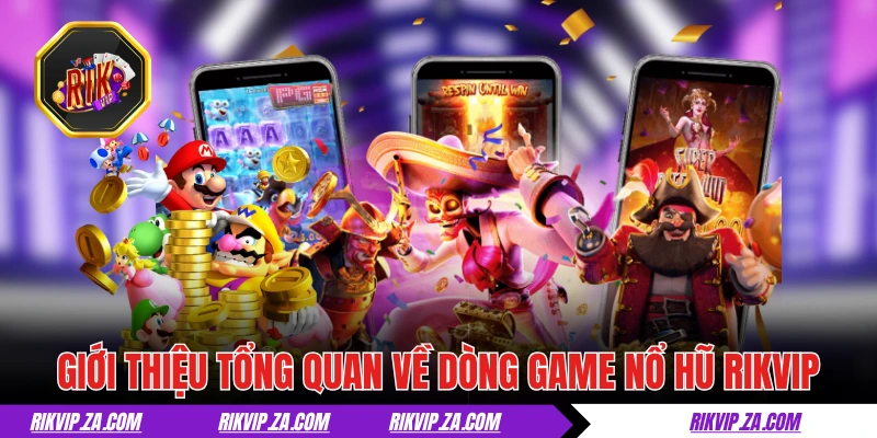 Nổ Hũ RIKVIP - Quay Hũ Đậm Chất Giải Trí, Thưởng Cực Lớn 1 Giới thiệu tổng quan về dòng game nổ hũ RIKVIP